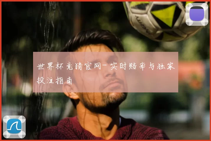 世界杯竞猜官网- 实时赔率与独家投注指南