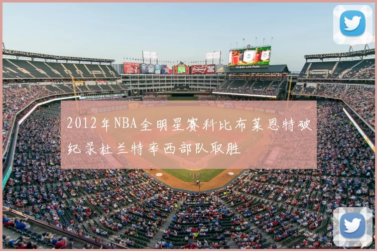 2012年NBA全明星赛科比布莱恩特破纪录杜兰特率西部队取胜