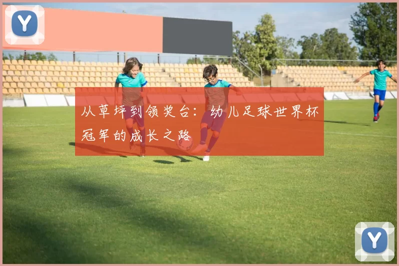 从草坪到领奖台：幼儿足球世界杯冠军的成长之路