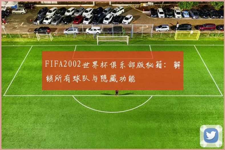 FIFA2002世界杯俱乐部版秘籍:解锁所有球队与隐藏功能