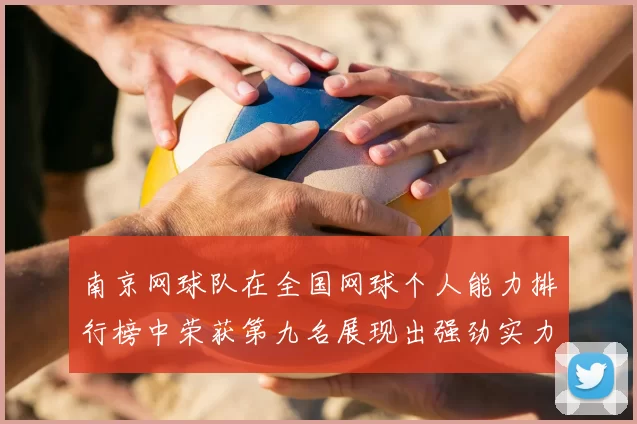 南京网球队在全国网球个人能力排行榜中荣获第九名展现出强劲实力与潜力