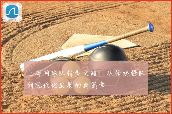 上海网球队转型之路：从传统强队到现代化发展的新篇章