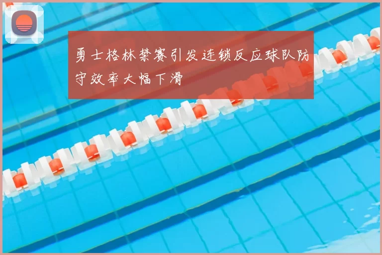 勇士格林禁赛引发连锁反应球队防守效率大幅下滑