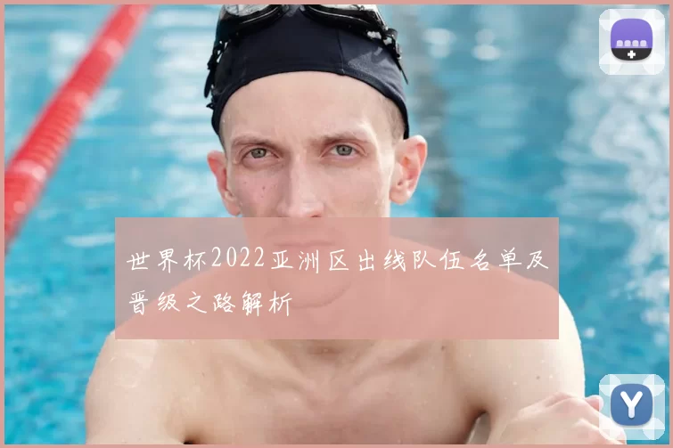 世界杯2022亚洲区出线队伍名单及晋级之路解析