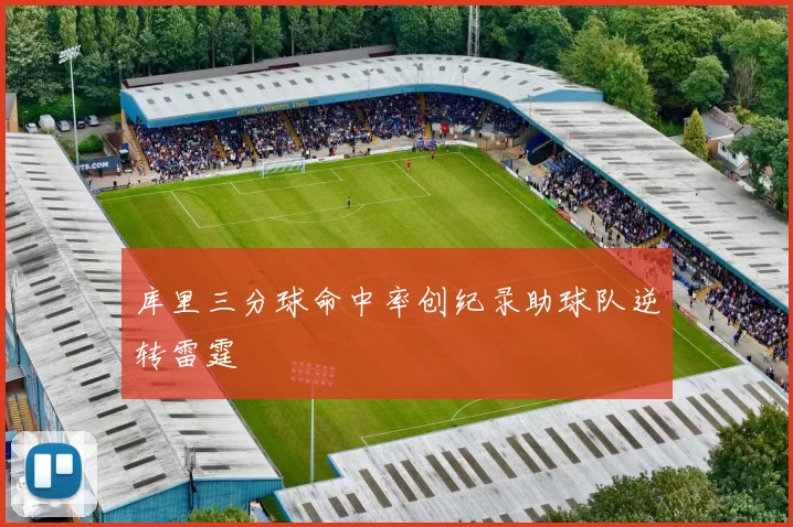 库里三分球命中率创纪录助球队逆转雷霆