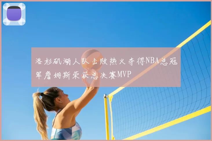 洛杉矶湖人队击败热火夺得NBA总冠军詹姆斯荣获总决赛MVP