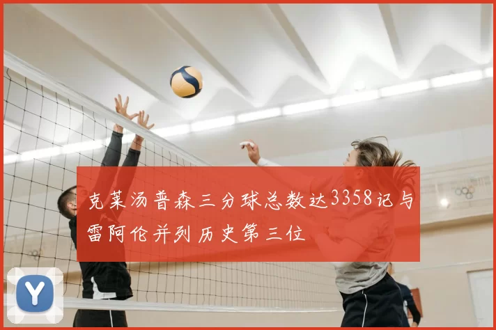 克莱汤普森三分球总数达3358记与雷阿伦并列历史第三位