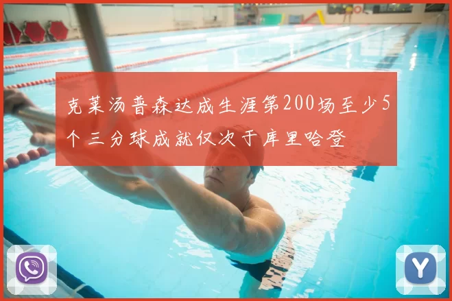 克莱汤普森达成生涯第200场至少5个三分球成就仅次于库里哈登