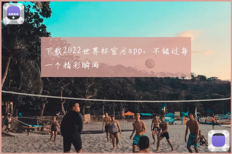 下载2022世界杯官方app，不错过每一个精彩瞬间