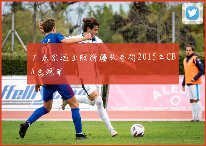 广东宏远击败新疆队夺得2015年CBA总冠军