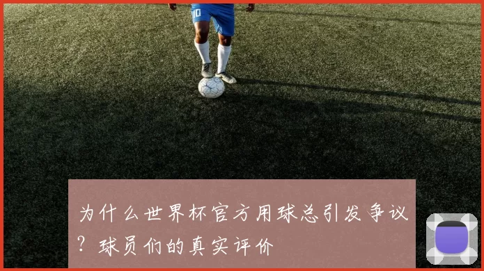 为什么世界杯官方用球总引发争议？球员们的真实评价