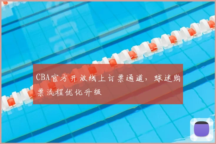 CBA官方开放线上订票通道，球迷购票流程优化升级