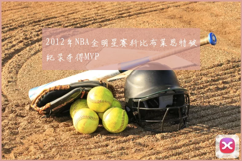 2012年NBA全明星赛科比布莱恩特破纪录夺得MVP