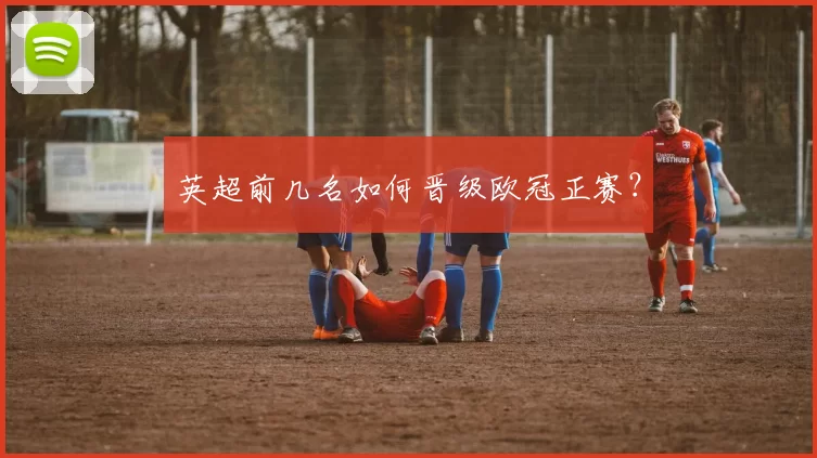英超前几名如何晋级欧冠正赛？
