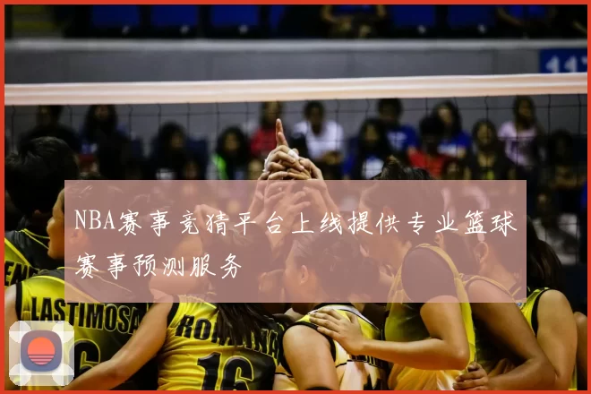 NBA赛事竞猜平台上线提供专业篮球赛事预测服务