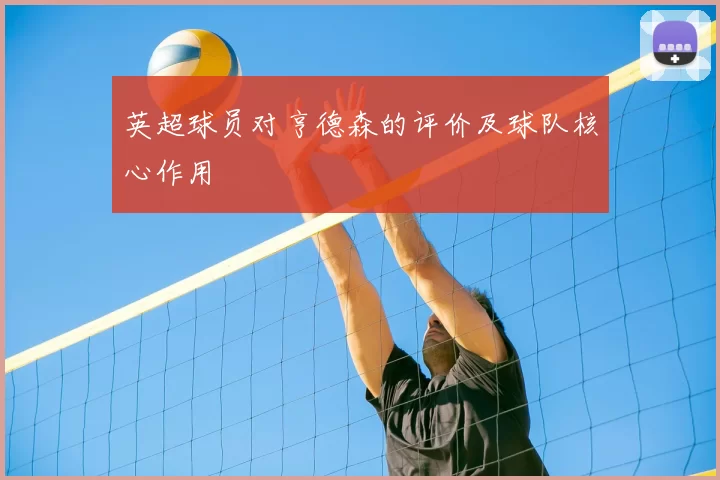 英超球员对亨德森的评价及球队核心作用