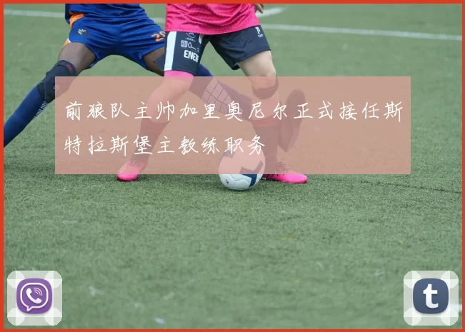 前狼队主帅加里奥尼尔正式接任斯特拉斯堡主教练职务