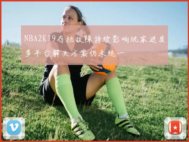 NBA2K19存档故障持续影响玩家进度多平台解决方案仍未统一