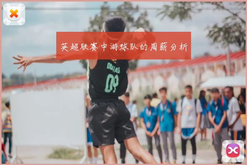 英超联赛中游球队的周薪分析