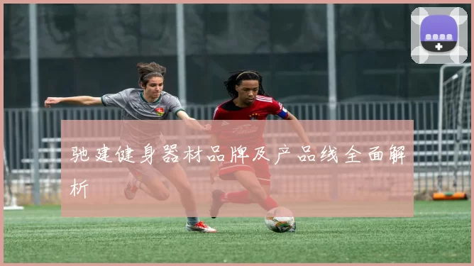 驰建健身器材品牌及产品线全面解析